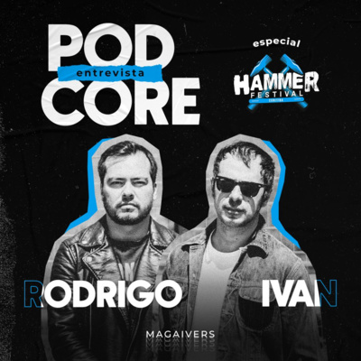 #144 Rodrigo e Ivan (Magaivers) - Podcore Entrevista Especial Hammer Festival