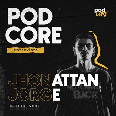 #149 Jhonattan Jorge (Into The Void) - Podcore Entrevista