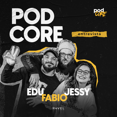 #155 Fábio, Edu e Jessy (R4VEL) - Podcore Entrevista