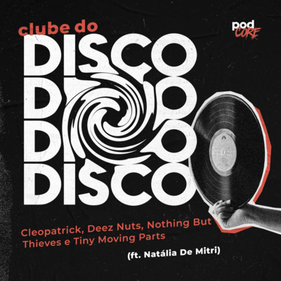 #168 Podcore - Clube do Disco #048 (ft. Natália De Mitri)