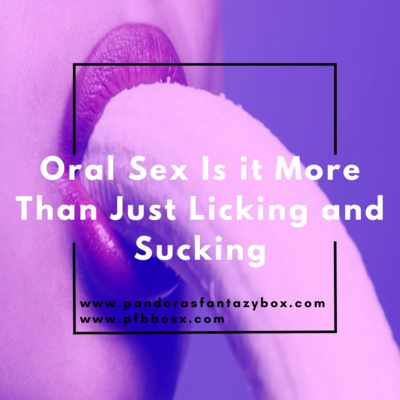 Oral Sex Is it More Than Just Licking and Sucking