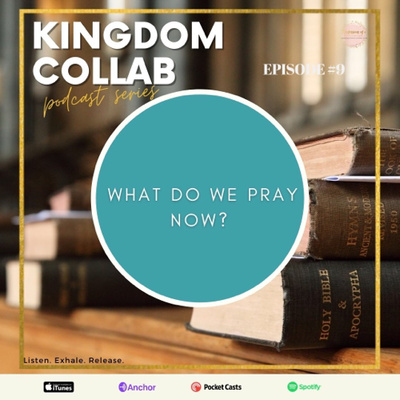 KINGDOM COLLAB: What Do We Pray Now? 