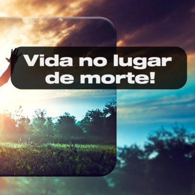 Vida no lugar de morte | Palavra de Vida e Fé