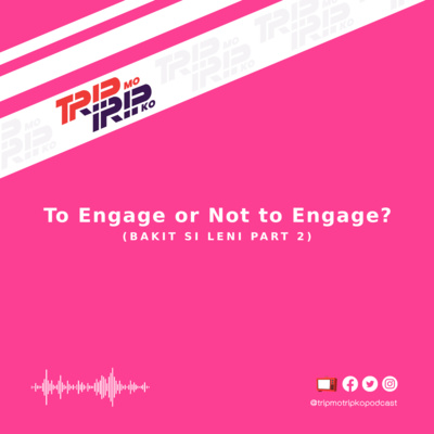 Trip Mo, Trip Ko: To Engage or Not to Engage? (Bakit Si Leni Part II)