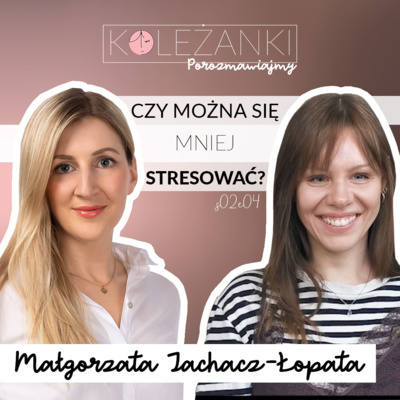 Odzyskać wewnętrzny spokój i zapanować nad stresem. Mówi Górska Mama Małgorzata Jachacz-Łopata | Koleżanki, porozmawiajmy