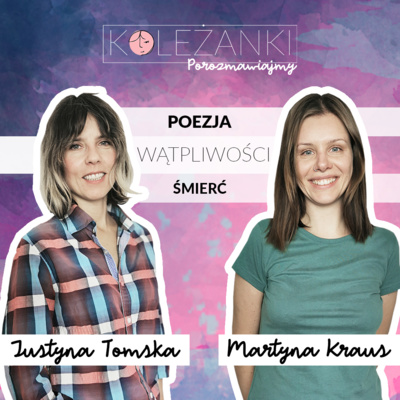 O tym, co się nie klika: poezji, wątpliwościach, towarzyszeniu w chorobie. Mówi Justyna Tomska, poetka | Koleżanki, porozmawiajmy