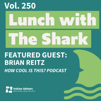 Special Guest: Brian Reitz of How Cool Is This? Podcast - Lunch with the Shark Vol. 250