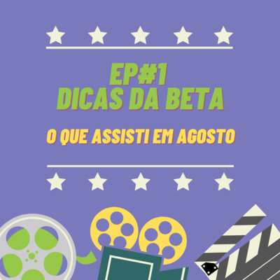 Ep. #1 - Dicas da Beta: O que assisti em agosto