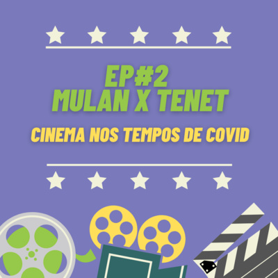 Ep.#2 - Mulan X Tenet: Cinema Nos Tempos de Covid