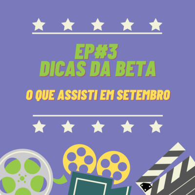 Ep. #3 - Dicas da Beta: o que assisti em setembro