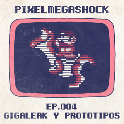 Pixel Mega Shock - 004 - Gigaleak, prototipos y juegos cancelados