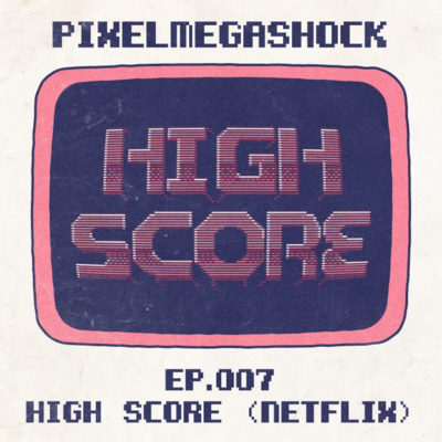 Pixel Mega Shock - 007 - Netflix High Score (y recomendaciones de otros documentales...)