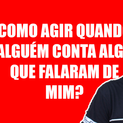 Como Agir Quando Alguém Conta Algo que Falaram de Mim? Devo Me Defender? episode artwork
