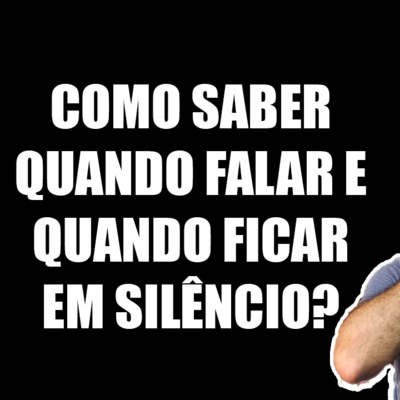 Como Saber Quando Falar e Quando Ficar em Silêncio? [Como Agir em Conflitos?] episode artwork