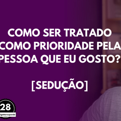 Como ser Tratado Como PRIORIDADE pela Pessoa que Eu GOSTO? [Sedução] | #burigattoresponde episode artwork