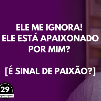 Ele me IGNORA! Ele está APAIXONADO por MIM? [É Sinal de PAIXÃO?] | #burigattoresponde episode artwork