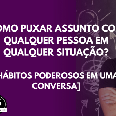 Como Puxar Assunto com QUALQUER Pessoa em Qualquer Situação? [Hábitos PODEROSOS em uma CONVERSA] episode artwork