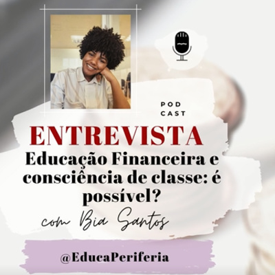 #30 - Educação Financeira e Consciência de Classe: é possível? Entrevista com Bia Santos