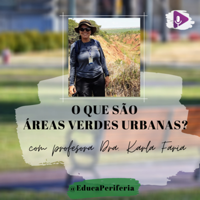 #31 - O que são e para que servem as Áreas Verdes Urbanas? Com Profª Drª Karla Faria