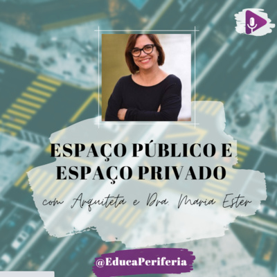 32 - O que são Espaços públicos e privados? com Arquiteta Drª em Geografia Maria Ester