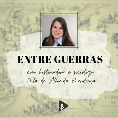 #39 - ENTRE GUERRAS com historiadora e socióloga Tila Mendonça