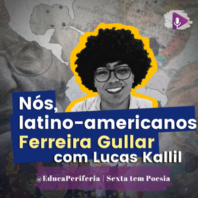 #45 - Nós, latino-americanos: Ferreira Gullar