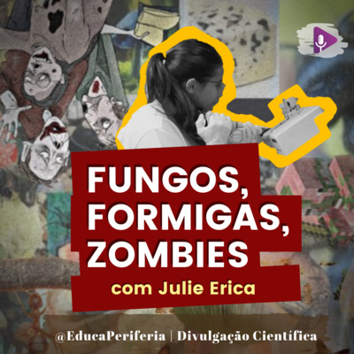 #51 - FUNGOS, FORMIGAS E ZUMBIS com Julie Erica