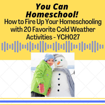 How to Fire Up Your Homeschooling with 20 Cold Weather Activities - YCH027