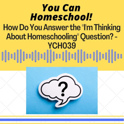 How Do You Answer the “I’m Thinking About Homeschooling” question? - YCH039