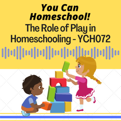 The Role of Play in Your Homeschool - YCH072