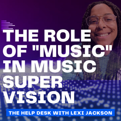 The Role of MUSIC in Music Supervision The Help Desk with Lexi Jackson