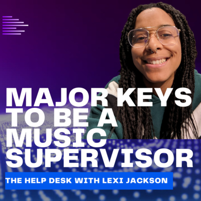 Major Keys to Be a Music Supervisor - The Help Desk With Lexi Jackson EP7