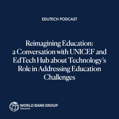 Reimagining Education: a conversation with UNICEF and EdTech Hub about Technology’s Role in Addressing Education Challenges