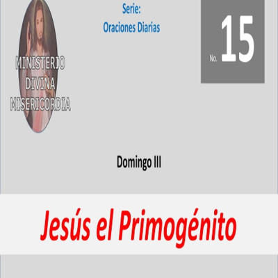 No. 15 Domingo III. Jesús el Primogénito. Serie: Oraciones diarias. episode artwork