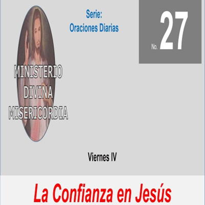 No. 27 Viernes IV. La Confianza en Jesús. Serie: Oraciones diarias. episode artwork