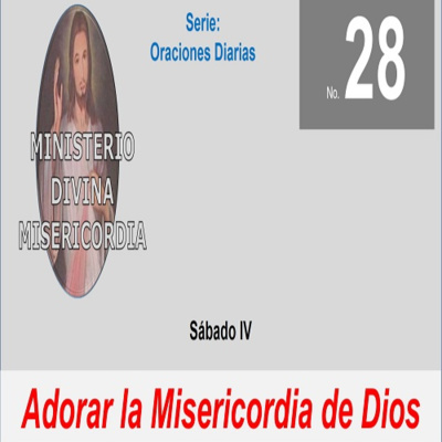 No. 28 Sábado IV. Adorar la Misericordia de Dios. Serie: Oraciones diarias. episode artwork