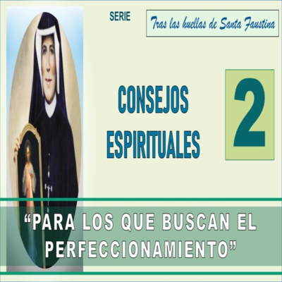 No. 2- Consejos Espirituales para los que buscan el perfeccionamiento. Serie: Tras las huellas de Santa Faustina. episode artwork