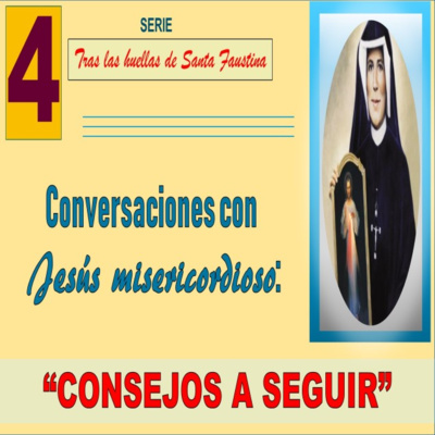 No. 4- Consejos a seguir. Conversaciones con Jesús misericordioso. Serie: Tras las huellas de Santa Faustina. episode artwork