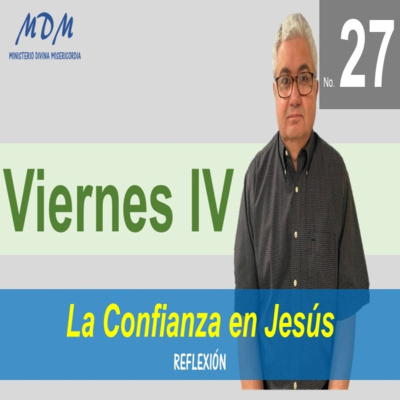 No. 27- Viernes IV- La Confianza en Jesús. Serie 3: Oraciones Diarias-Reflexiones. episode artwork