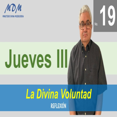No. 19- Jueves III- La Divina Voluntad. Serie 3: Oraciones Diarias-Reflexiones. episode artwork