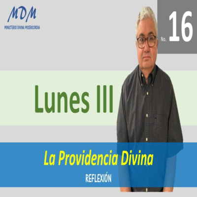 No. 16- Lunes III- La Providencia Divina. Serie 3: Oraciones Diarias-Reflexiones. episode artwork