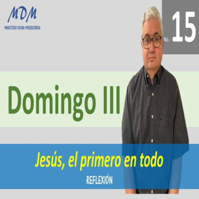 No. 15 domingo III. Jesús, el primero en todo. Serie 3: Oraciones Diarias-Reflexiones. episode artwork