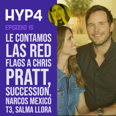 HYPA 15: Las red flags de Chris Pratt, Successión, Narcos México, Salma llora