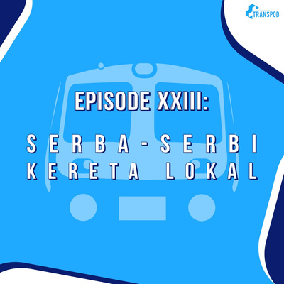 Episode XXIII : Serba-Serbi Kereta Lokal