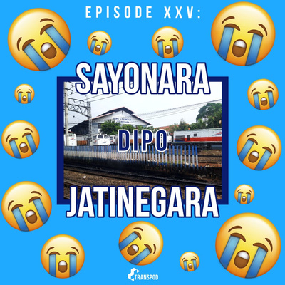 Episode XXV : Sayonara Dipo Jatinegara