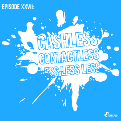 Episode XXVII : Cashless Contactless Less Less Less