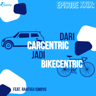 Episode XXIX : Dari Carcentric Jadi Bikecentric (Feat. Raafiaji Ismoyo)