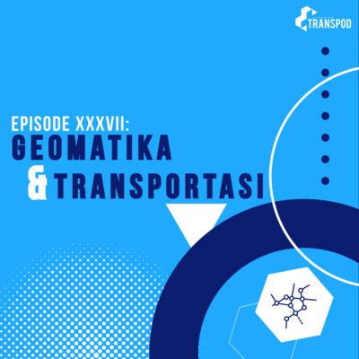 Episode XXXVII : Geomatika & Transportasi
