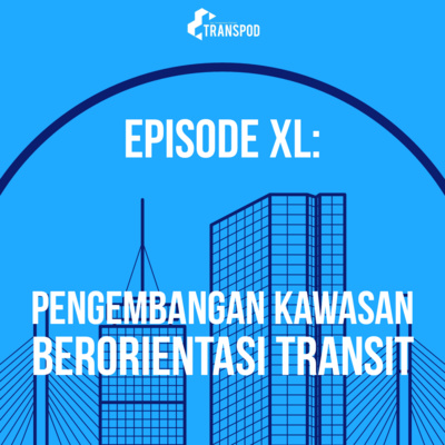 Episode XL : Pengembangan Kawasan Berorientasi Transit