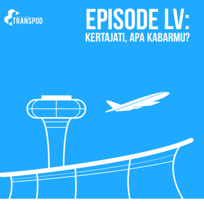 Episode LV : Kertajati, Apa Kabarmu?